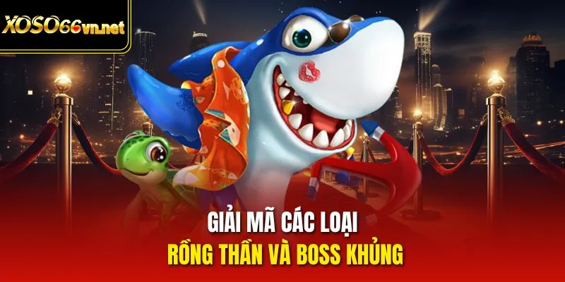 Giải mã các loại Rồng thần và Boss khủng