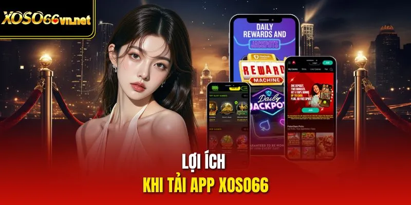 Lợi ích khi tải app Xoso66