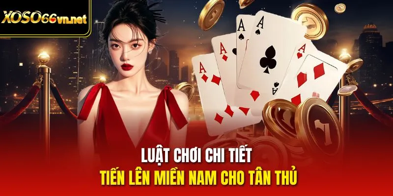 Luật chơi chi tiết Tiến lên miền Nam cho tân thủ