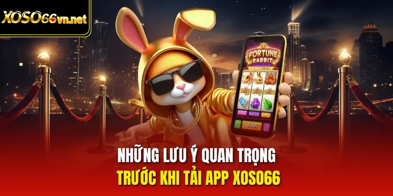 Những lưu ý quan trọng trước khi tải app Xoso66