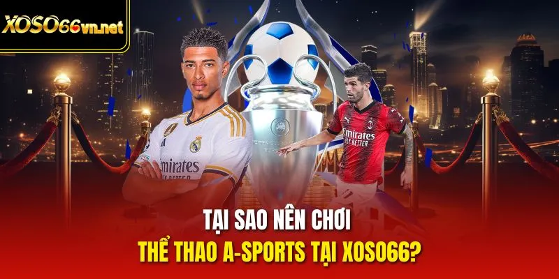 Tại sao nên chơi thể thao A-Sports tại Xoso66?