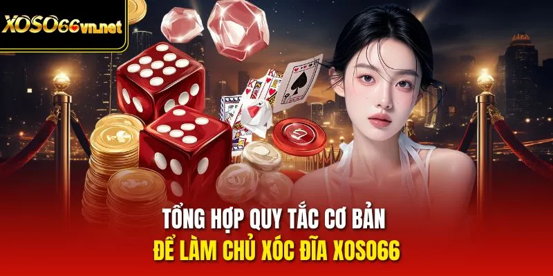 Tổng hợp quy tắc cơ bản để làm chủ Xóc Đĩa Xoso66