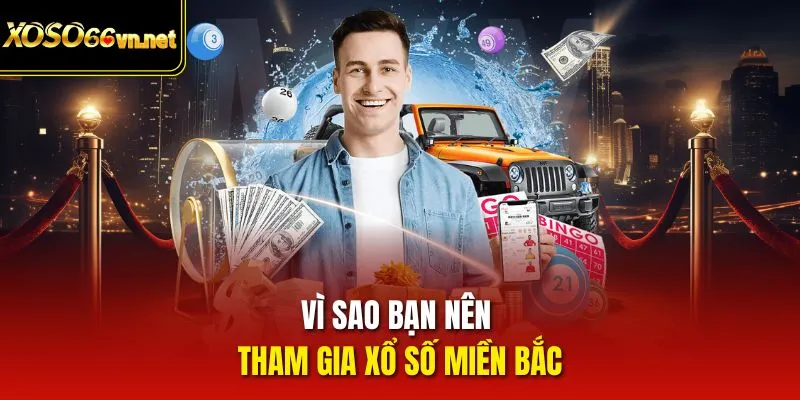 Vì sao bạn nên tham gia Xổ Số miền Bắc 